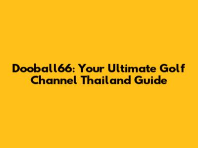 Dooball66: Your Ultimate Golf Channel Thailand Guide