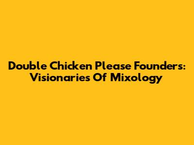 Double Chicken Please Founders: Visionaries Of Mixology