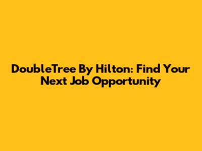 DoubleTree By Hilton: Find Your Next Job Opportunity