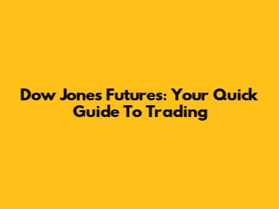 Dow Jones Futures: Your Quick Guide To Trading