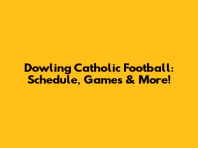 Dowling Catholic Football: Schedule, Games & More!