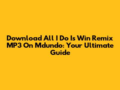 Download 'All I Do Is Win' Remix MP3 On Mdundo: Your Ultimate Guide
