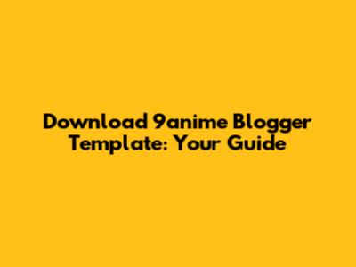 Download 9anime Blogger Template: Your Guide