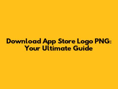 Download App Store Logo PNG: Your Ultimate Guide