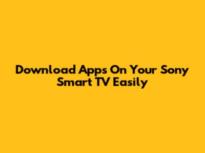 Download Apps On Your Sony Smart TV Easily