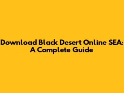 Download Black Desert Online SEA: A Complete Guide