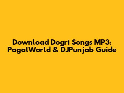 Download Dogri Songs MP3: PagalWorld & DJPunjab Guide