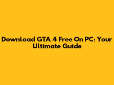 Download GTA 4 Free On PC: Your Ultimate Guide