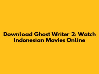 Download Ghost Writer 2: Watch Indonesian Movies Online