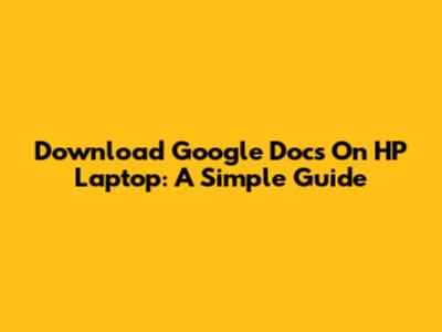 Download Google Docs On HP Laptop: A Simple Guide