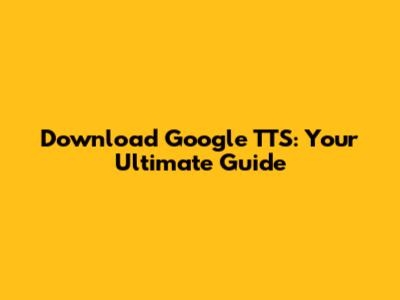 Download Google TTS: Your Ultimate Guide