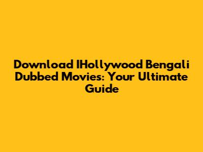 Download IHollywood Bengali Dubbed Movies: Your Ultimate Guide
