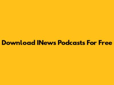 Download INews Podcasts For Free