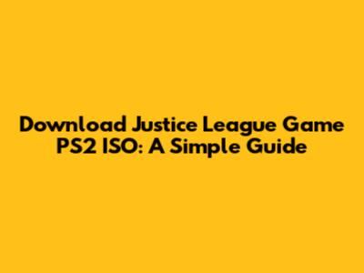 Download Justice League Game PS2 ISO: A Simple Guide