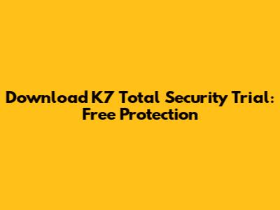 Download K7 Total Security Trial: Free Protection