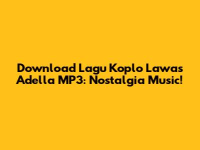 Download Lagu Koplo Lawas Adella MP3: Nostalgia Music!