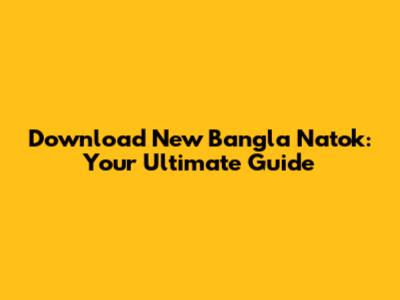 Download New Bangla Natok: Your Ultimate Guide