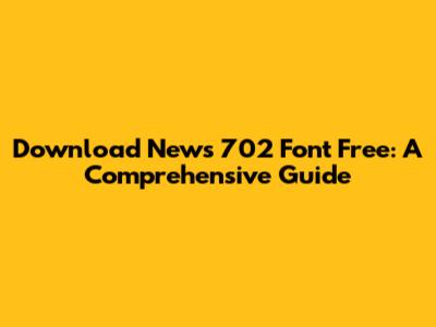 Download News 702 Font Free: A Comprehensive Guide