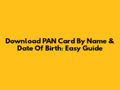 Download PAN Card By Name & Date Of Birth: Easy Guide