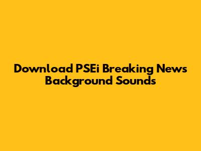 Download PSEi Breaking News Background Sounds