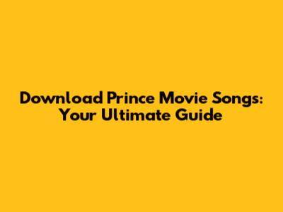 Download Prince Movie Songs: Your Ultimate Guide