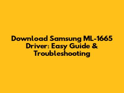 Download Samsung ML-1665 Driver: Easy Guide & Troubleshooting