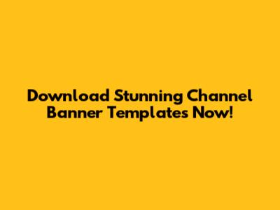 Download Stunning Channel Banner Templates Now!