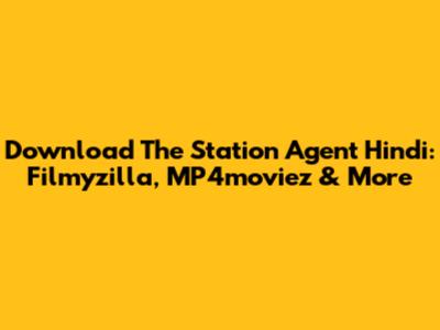 Download The Station Agent Hindi: Filmyzilla, MP4moviez & More