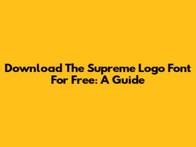 Download The Supreme Logo Font For Free: A Guide