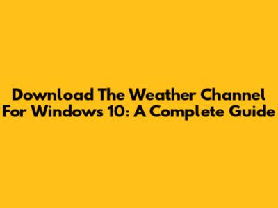 Download The Weather Channel For Windows 10: A Complete Guide