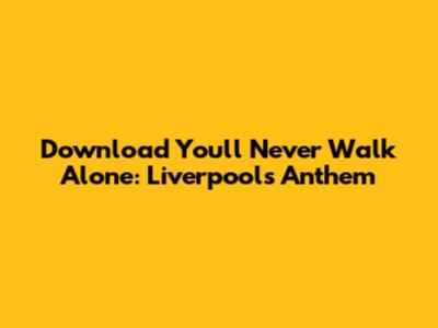 Download You'll Never Walk Alone: Liverpool's Anthem
