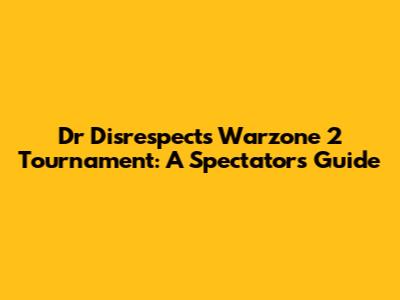 Dr Disrespect's Warzone 2 Tournament: A Spectator's Guide