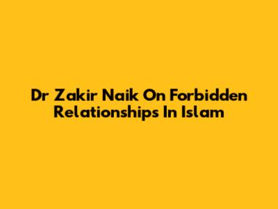 Dr Zakir Naik On Forbidden Relationships In Islam