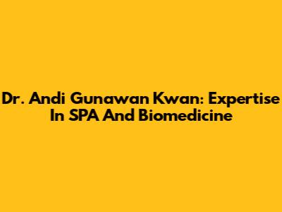 Dr. Andi Gunawan Kwan: Expertise In SPA And Biomedicine