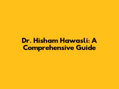 Dr. Hisham Hawasli: A Comprehensive Guide