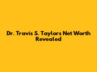Dr. Travis S. Taylor's Net Worth Revealed