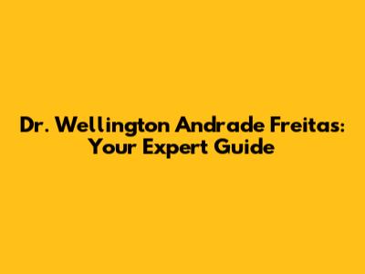 Dr. Wellington Andrade Freitas: Your Expert Guide