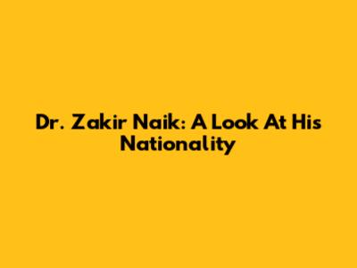 Dr. Zakir Naik: A Look At His Nationality
