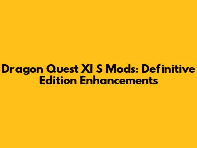 Dragon Quest XI S Mods: Definitive Edition Enhancements