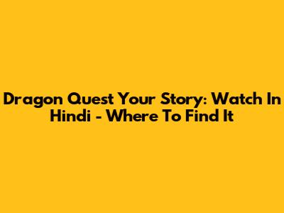 Dragon Quest Your Story: Watch In Hindi - Where To Find It