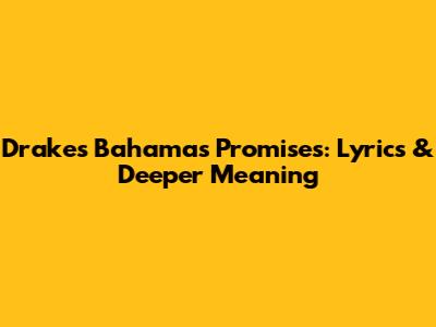 Drake's 'Bahamas Promises': Lyrics & Deeper Meaning