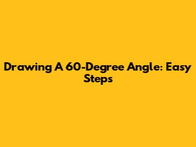 Drawing A 60-Degree Angle: Easy Steps