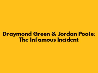 Draymond Green & Jordan Poole: The Infamous Incident