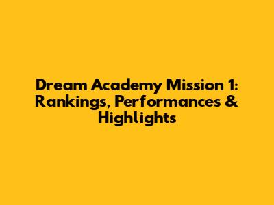 Dream Academy Mission 1: Rankings, Performances & Highlights