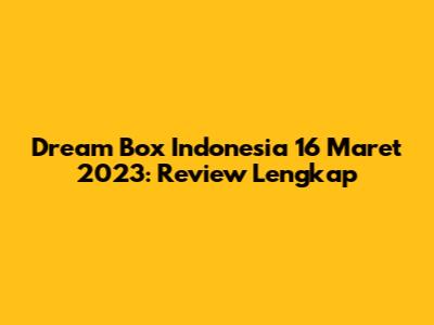 Dream Box Indonesia 16 Maret 2023: Review Lengkap