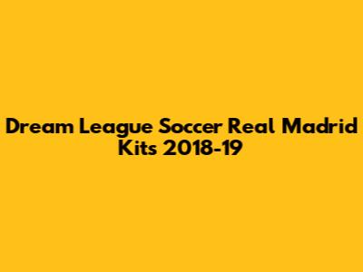 Dream League Soccer Real Madrid Kits 2018-19