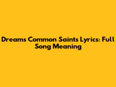 Dreams Common Saints Lyrics: Full Song Meaning