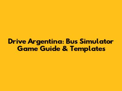 Drive Argentina: Bus Simulator Game Guide & Templates