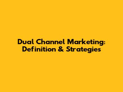 Dual Channel Marketing: Definition & Strategies