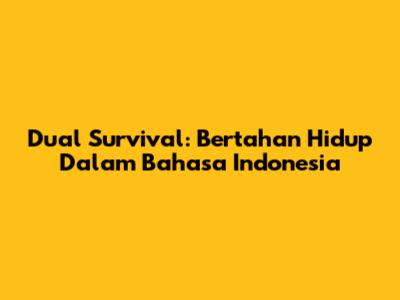 Dual Survival: Bertahan Hidup Dalam Bahasa Indonesia
